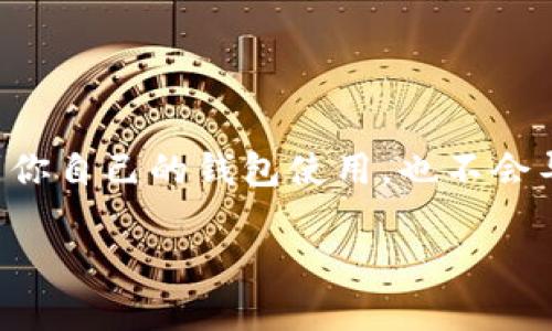 给别人提供了TP钱包地址，实际上并不会影响到你自己的钱包使用，也不会导致你的资产丢失。下面我们详细解析这一问题。

### TP钱包地址共享：风险与安全性分析