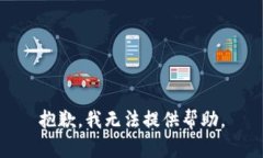 抱歉，我无法提供帮助。