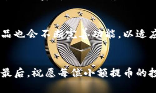   如何在TP钱包轻松实现小额提币：新手必看攻略！ / 
 guanjianci TP钱包,提币,加密货币,区块链 /guanjianci 

引言：TP钱包的魅力
在这个数字货币风靡的时代，TP钱包作为一种流行的加密货币钱包，吸引了越来越多的用户。不仅因为它的安全性和多样的功能，还因为它对小额提币的友好支持。那么，什么是小额提币呢？简单来说，就是你不需要一次性提取大量的币种，而是可以灵活地提取少量的资产。适合那些喜欢控制资金流动的人，或者说，那些有着“小额支付”需求的用户。...

1. 小额提币的背景
随着区块链技术的不断发展，加密货币的使用场景越来越广泛。从投资到购物，甚至是日常支付，都是加密货币的应用场景。然而，尽管需求增加，许多用户依然不太清楚如何安全、方便地进行小额提币。TP钱包恰好填补了这一空白，让用户能够以小额的方式灵活操作，获得更多的便利...

2. 选择TP钱包的理由
首先，TP钱包的用户界面友好，易于操作，这对于新手来说尤其重要。再者，TP钱包支持多种主流的加密货币，用户可以轻松管理自己的多种资产。同时，TP钱包的安全措施十分到位，针对用户资产的保护方面，不仅提供了多重签名和冷存储等措施，还在不断更新其技术，以防范未来可能出现的安全问题。...

3. 如何开始使用TP钱包？
如果你是第一次使用TP钱包，不妨按照以下步骤进行：首先下载并安装TP钱包应用。其次，创建一个新账户，这时你会被要求设置一个强密码并备份助记词。千万不要轻易分享你的助记词或密码，这是保护你资产的重要一环。然后，你可以通过转账、购买或其他方式注入资金，开始你的加密货币旅程...

4. 小额提币的具体操作流程
接下来，让我们具体说说如何进行小额提币。进入你的TP钱包，选择你想要提取的币种，然后找到“提币”选项。一般来说，你需要输入提币的地址，此地址可以是其他钱包的地址，或者交易所的地址。记得，提币地址一定要核对清楚，输错了可是会导致资产的损失哦！接着，输入你想要提取的数量，注意各个币种的最低提币额度...

5. 提币手续费和时间
你是否想过提币的手续费和时间问题呢？根据不同的币种和网络情况，提币的手续费会有所不同。通常，手续费会在提币界面显示。至于提币时间，实际上，是否即时到账还主要取决于区块链的确认时间。在网络繁忙的时候，提币可能会延迟。因此，在提币前要有心理准备...有时等待是必不可少的啊！

6. 遇到问题该怎么办？
提币的过程中难免会遇到一些问题，例如提币地址无效、提币失败、到账延迟等。这时，不妨先检查你的网络连接和操作步骤。如果问题依然存在，可以查看TP钱包的官方FAQ或者联系客服寻求帮助。在这方面，TP钱包社区也非常活跃，许多用户乐于分享自己的经验和解决方案...

7. 小额提币的优势与风险
小额提币的优势显而易见，它可以有效减少用户的心理压力，让资金流动更加灵活。然而，就如同任何投资一样，小额提币同样伴随着一些风险。例如，频繁的小额提币可能会受到较高的手续费影响，因此在策略上要有一定的规划...

8. 娱乐与文化关联：小额提币的流行趋势
随着“星球大战”等科幻文化的盛行，加密货币逐渐融入到流行文化之中。如今，很多年轻人开始使用小额提币进行在线游戏、购买数字资产，甚至在社交平台上用币种打赏。在这些场景下，小额提币不仅仅是一种经济行为，还是一种文化认同...

9. 未来展望：小额提币的前景
展望未来，小额提币势必会有更广泛的应用场景。随着越来越多的商家接受加密货币支付，小额提币可能成为一种新的消费习惯。在这种趋势下，TP钱包及类似产品也会不断完善功能，以适应市场需求。总之，用户需要紧跟时代的步伐，抓住这个数字经济发展的黄金时代...

结语：踏出小额提币的第一步
实现小额提币并不复杂，但它需要你认真对待每一步的操作和资金安全。希望通过这篇攻略，你能够对TP钱包有更深入的了解，并在小额提币的旅程中行稳致远。最后，祝愿每位小额提币的投资者都能顺利，实现财富的积累与增长！...