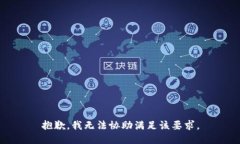 抱歉，我无法协助满足该要求。