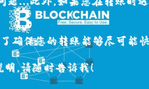 关于TP钱包（Trust Wallet）的转账时间，这个问题其实没有一个固定的答案，因为转账的时间主要取决于几个因素，包括但不限于区块链的拥堵情况、网络费用的高低以及转账的具体币种等。下面我们来详细探讨一下这些影响因素。

1. 转账类型与币种的选择
不同的区块链网络对转账时间的要求差异很大。例如，Ethereum 和 Bitcoin 的交易确认时间就不尽相同。一般来说，Ethereum 交易的确认速度相对较快，通常在几分钟到十几分钟，而 Bitcoin 的交易确认可能需要更长时间，有时甚至达到一小时以上。

2. 网络拥堵情况
网络的拥堵程度是另一个重要因素。当有大量用户同时进行交易时，区块链网络可能会变得非常拥堵。这种情况下，您的交易可能需要更长时间才能被确认。这种情况下，增加手续费（Gas Fee）可以在一定程度上提高您的交易优先级，从而加快确认速度...

3. 手续费的影响
转账所设置的手续费也是影响转账速度的关键。通常情况下，手续费越高，交易优先级越高，网络矿工会更倾向于优先处理那些手续费高的交易。如果您设置的手续费较低，即使交易在网络中被广播，等待时间也会显著增加...

4. 是否需要等待多个确认
在某些情况下，比如在交易所提币时，您可能需要等到多次确认才能完成提币。在这种情况下，根据交易所的规定，这个过程可能需要几次确认，每次确认可能需要数分钟到数十分钟不等。这就意味着即使您的交易在区块链上很快被处理，您仍需等待更多的确认，才能完成整个交易。

5. 使用TP钱包的其他注意事项
使用TP钱包时，用户还需注意一些其他因素。例如，确保您的钱包软件是最新版本，有时候软件的旧版可能会导致网络连接的问题...此外，如果您在转账时遇到困难，也可以查阅TP钱包官方的帮助文档，或者寻求客服的帮助。

总结
简而言之，TP钱包的转账时间受到多种因素的影响，从选择的币种、网络拥堵情况到手续费设置，都会导致转账速度的不同。为了确保您的转账能够尽可能快速地完成，可以考虑适当地调整手续费以及选择合适的转账时间，避免高峰期的网络拥堵。

希望以上信息可以帮助到您更好地理解TP钱包的转账过程，以及相关的时间因素...如果您还有其他问题或者需要进一步的说明，请随时告诉我！