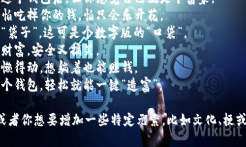 为搞笑数字钱包取一个既有趣又引人注目的名字，确实是个有趣的挑战。以下是一些可能的搞笑名称：

1. **“钱兔子”** - 钱包像兔子一样快，存钱也能快进快出。
2. **“咕噜钱包”** - 一旦有钱，就会咕噜咕噜地响。
3. **“富豪模拟器”** - 用这个钱包后，让你感觉自己就是个富豪。
4. **“钱钱小怪兽”** - 不怕吃掉你的钱，怕只会乐开花。
5. **“钱袋子”** - 忘记了“袋子”，这可是个数字版的“口袋”。
6. **“数字金库”** - 你的财富，安全又搞笑。
7. **“懒人钱包”** - 就是懒得动，想躺着也能赚钱。
8. **“一键发财”** - 用这个钱包，轻松就能一键“造富”。

你觉得哪个名称最有趣呢？或者你想要增加一些特定元素，比如文化、梗或个性化的词汇？