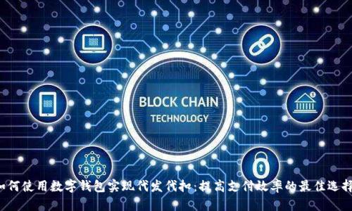 如何使用数字钱包实现代发代扣：提高支付效率的最佳选择！