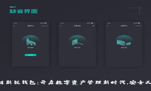 区块链新锐钱包：开启数字资产管理新时代，安全又便捷！