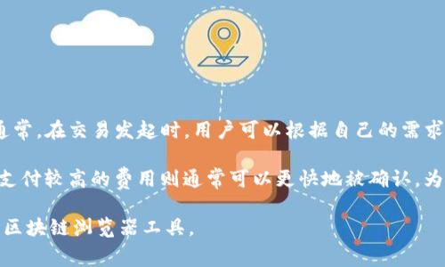 TP钱包的矿工费（交易手续费）因多种因素而异，包括网络拥堵情况和交易的紧急程度。通常，在交易发起时，用户可以根据自己的需求选择支付的矿工费。

在保证交易能够及时处理的情况下，较低的矿工费可能会导致交易确认时间延长，反之，支付较高的费用则通常可以更快地被确认。为了获取最新的矿工费信息，您可以访问TP钱包的官方网站或查看相关的币种网络状态。 

如果您需要更详细的信息或对不同区块链网络的矿工费用的比较，建议使用一些专业的区块链浏览器工具。