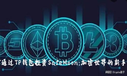 如何通过TP钱包投资SafeMoon：加密世界的新手指南