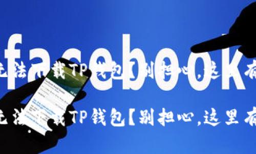 苹果手机无法下载TP钱包？别担心，这里有解决方案！

苹果手机无法下载TP钱包？别担心，这里有解决方案！