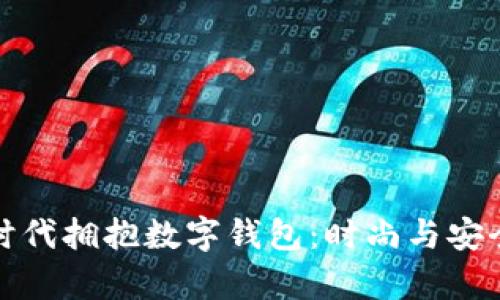 如何在数字货币时代拥抱数字钱包：时尚与安全并存的理想选择