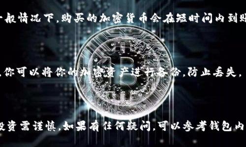 在TP钱包上购买加密货币的过程相对简单，只需按照以下几个步骤操作即可。以下是详细的步骤说明：

### 第一步：下载TP钱包

首先，确保你已经下载并安装了TP钱包应用。你可以在App Store或Google Play中搜索“TP Wallet”进行下载。安装完成后，打开应用。

### 第二步：创建或导入钱包

在TP钱包中，你可以选择创建一个新的钱包或导入已有的钱包。如果你是第一次使用，请选择“创建钱包”。接下来，你需要设置一个安全的密码，并保管好助记词，这些都是保护你资产的重要信息。

### 第三步：选择购买加密货币

进入主界面后，你会看到多个选项，如“数字货币”、“交易所”等。找到“买币”或“购买”选项，点击进入。

### 第四步：选择你想购买的币种

在购买界面，你会看到可用的加密货币列表，比如比特币（BTC）、以太坊（ETH）、TRON等。选择你希望购买的币种。

### 第五步：选择支付方式

TP钱包通常支持多种支付方式，包括信用卡、借记卡、银行转账以及其他第三方支付方式等。根据你自己的便利选择合适的支付方式。

### 第六步：输入购买金额

在支付页面，你需要输入希望购买的金额。注意，这里输入的金额通常是以法币（如人民币或美元）作为单位的。

### 第七步：确认交易信息

在确认支付前，仔细核对交易信息，包括购买的币种、数量及支付金额。确保所有信息都无误后，进行下一步。

### 第八步：完成支付

根据你选择的支付方式，完成相应的支付步骤。如果是银行卡支付，可能需要输入卡号、有效期及CVV等信息。

### 第九步：查看交易状态

完成支付后，你可以在TP钱包的“交易记录”或“资产”页面查看交易状态。一般情况下，购买的加密货币会在短时间内到账。

### 第十步：安全存储资产

购买完成后，记得定期检查你的钱包安全设置，确保隐私和资产安全。同时，你可以将你的加密资产进行备份，防止丢失。

---

以上就是在TP钱包上购买加密货币的基本步骤。加密货币市场波动较大，投资需谨慎。如果有任何疑问，可以参考钱包内的帮助文档或寻求在线社区的支持。希望这能帮助你顺利购买加密货币！