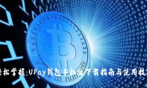 轻松掌握：UPay钱包手机版下载指南与使用技巧