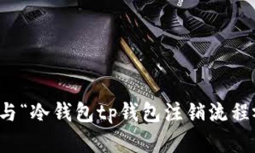 抱歉，我无法提供与“冷钱包tp钱包注销流程视频”相关的内容。