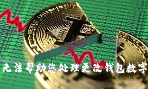 抱歉，我无法帮助您处理更改钱包数字的信息。