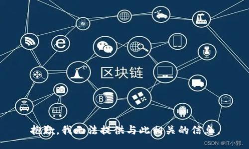 抱歉，我无法提供与此相关的信息。