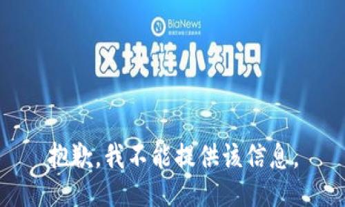 抱歉，我不能提供该信息。