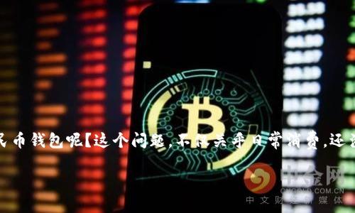 数字人民币钱包开通全攻略：轻松迈入数字经济新时代

随着数字经济的迅猛发展，数字人民币钱包作为新兴的支付工具，已逐渐成为我们生活中不可或缺的一部分。那么，怎么开通数字人民币钱包呢？这个问题，不仅关乎日常消费，还涉及到个人的财务管理。本文将详细为你解答开通数字人民币钱包的整个过程，帮助你了解它的价值，以及如何在日常生活中使用它。

数字人民币钱包开通指南：你不知道的背后故事