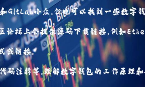 数字钱包的源码可以在多个开源项目和代码托管平台上查看，常见的几个地方包括：

1. **GitHub**：很多数字钱包项目会在GitHub上开源。你可以在GitHub上搜索“digital wallet”或“crypto wallet”等关键词，就能找到很多相关的项目。

2. **GitLab**：与GitHub类似，GitLab也是一个优秀的代码托管平台，很多开发者会选择在这里分享他们的项目和源码。

3. **Bitbucket**：这是另一个常用的代码托管平台，虽然比GitHub和GitLab小众，但也可以找到一些数字钱包的源码。

4. **区块链社区**：很多区块链相关的开源项目在其官方网站或社区论坛上会提供源码下载链接，例如Ethereum、Bitcoin等项目的相关钱包。

5. **开发者文档**：一些项目在其官方文档中会提供源码的获取方式或链接。

找到数字钱包的源码后，你可以进一步查看其功能实现、架构设计和代码注释等，理解数字钱包的工作原理和安全措施。在使用或修改这些代码时，请确保遵守相关的开源许可证。