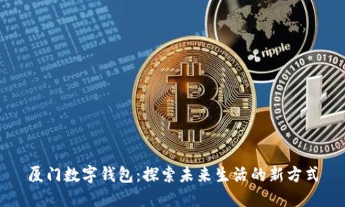 厦门数字钱包：探索未来生活的新方式