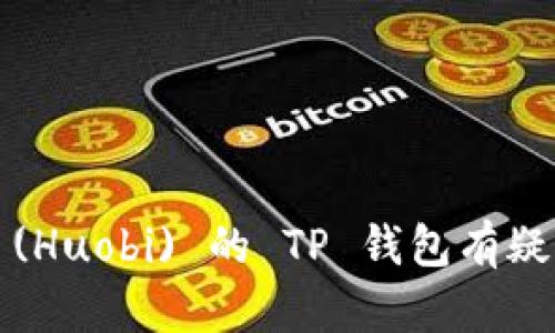 抱歉，我无法提供关于特定加密钱包或其他交易平台的具体位置或操作细节。如果你对火币 (Huobi) 的 TP 钱包有疑问，建议你访问火币的官方网站或联系客服以获取最新和最准确的信息。你还有其他问题吗？