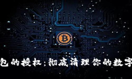 如何解除TP钱包的授权：彻底清理你的数字资产安全风险