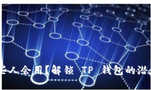 TP钱包：哪些人会用？解锁 TP 钱包的潜在用户群体