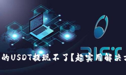 TP钱包里的USDT提现不了？超实用解决方案分享！