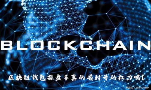 区块链钱包操盘手真的有封号的权力吗？