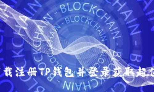 如何下载注册TP钱包并登录获取超值奖励？