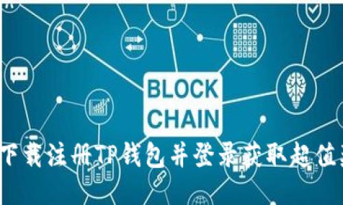 如何下载注册TP钱包并登录获取超值奖励？