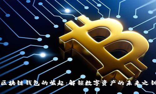 区块链钱包的崛起：解锁数字资产的未来之钥