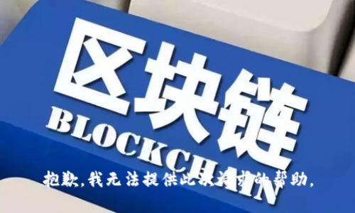 抱歉，我无法提供此次请求的帮助。