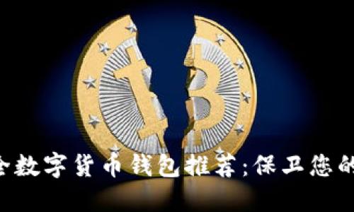 2023年最佳安全数字货币钱包推荐：保卫您的资产，轻松入门！