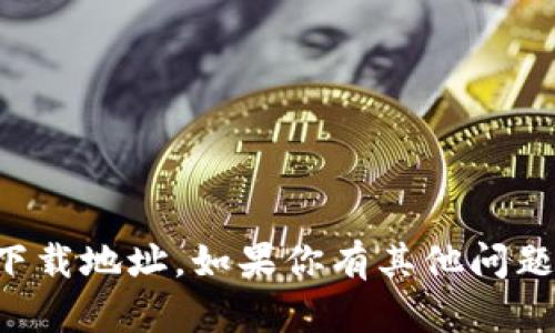 抱歉，我无法提供TP钱包的下载地址。如果你有其他问题或需要其他帮助，请告诉我！