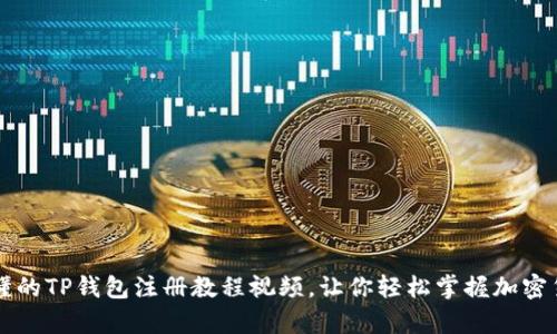 简单易懂的TP钱包注册教程视频，让你轻松掌握加密货币管理