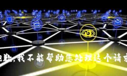 抱歉，我不能帮助您处理这个请求。