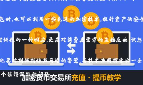   手表与加密货币钱包的结合：安全性与未来趋势探索 / 
 guanjianci 加密货币, 钱包安全, 手表科技, 数字资产 /guanjianci 

引言：科技与财富的交融
在数字化迅速发展的时代，加密货币已经从边缘地带走向了主流，尤其是在年轻人的文化中，成为了一种崭新的财富观念。与此同时，科技产品仍在不断进化，有些产品不仅仅满足基本功能，甚至可以带来更多的金融便利——这就是手表与加密货币钱包的结合：你可曾想过，戴在手腕上的时计也可以是加密资产的安全堡垒？这...是真的吗？

手表作为加密货币钱包的历史背景
手表作为一个历史悠久的物品，它的功能已经从单纯的时间显示演变成了集成多种技术的智能设备。而加密货币的兴起，也为手表的科技化赋予了新的可能性——在过去的几年中，越来越多的智能手表开始提供加密货币钱包的功能。这种结合不仅能够满足高科技用户对便捷性的需求，还可能在某种程度上提高其资产安全性。

什么是加密货币钱包？
在深入讨论安全性之前，我们需要搞清楚什么是加密货币钱包。简单来说，加密货币钱包是一个存储数字资产的工具，类似于银行账户，但它是由一系列复杂的加密技术保障安全的。每个钱包都有一个公钥和一个私钥——公钥可以分享，类似于账号；而私钥则是绝对保密的，像是你的密码。

手表与加密货币钱包的结合：优势与功能
将加密货币钱包集成到手表中，意味着用户不仅可以在移动中方便管理自己的加密资产，还能随时随地进行交易。例如，在咖啡店里，一瞬间就能通过智能手表扫描二维码，完成支付。这种功能的便利性是传统钱包无法比拟的，不过...安全性呢？

手表作为加密货币钱包的安全性分析
讨论手表作为加密钱包的安全性，不能不提到：与传统电子钱包相比，手表凭借其佩戴特性，似乎在物理安全性上具有一定优势。毕竟，钱包丢了，可能会让人陷入困境；而手表则是时刻伴随在身边。然而，跟任何技术一样，安全性并非绝对。我们来看看其中的几个关键因素。

硬件安全性的重要性
如果说程序上的软件安全性依赖开发人员的技术，那么硬件的安全性则取决于手表本身的设计。许多高端手表集成了安全芯片，这种芯片是一种经过专门设计的硬件，用于存储敏感信息，比如私钥。它可以抵御物理攻击——比如，有些手表可以在多次尝试错误密码后，自动清除存储数据，确保资产安全。

用户习惯与安全意识
然而，再强大的技术，也敌不过用户的习惯与意识。很多时候，用户自身的一些不安全行为会导致资产的丢失。例如，设置过于简单的密码，或者在不安全的环境下进行交易，都可能被黑客渗透而导致经济损失。因此，一个常见的问题是：安全的手表钱包，用户真的懂得怎么使用它们吗？

互联网络的风险
在网络时代，手表虽然是个物理设备，但它仍需接入网络来实现功能，而这就为黑客提供了一扇可能的“窗”。如果手表软件未及时更新，或者网络连接中存在安全漏洞，那么黑客就能在万众不知中入侵，盗取信息。因此，确保手表的固件和应用程序及时更新，是保障安全的重要步骤。

加密技术的应用
除了硬件和用户行为，加密技术本身也在不断发展。例如，最新的冷钱包技术通过将私钥离线保存，极大程度降低了被盗取的风险。手表作为钱包时，也可以利用一些先进的加密技术，提升资产的安全。不过，如何在 удобстве（便利性）和 segurança（安全性）之间找到平衡，也成了设计者面临的挑战。

市场趋势与前景展望
回到市场层面，越来越多的科技巨头参与到这一领域中。我们看到的，各大知名手表品牌也纷纷推出了定位于加密货币的智能手表。这不仅是对科技的一种回应，更是对消费者需求的直接反映。试想一下，未来的某一天，手表将不仅是时间的记录者，更是你数字资产的守卫者。

总结：安全与便捷并行之路
总的来说，手表作为加密货币钱包的结合，是科技与生活的新型融合，其背后的安全性问题实际上是多维度的。在享受科技带来的便捷时，我们也要时刻保持蛛丝马迹的警觉，与技术共同探索出一条安全、便捷的未来之路。毕竟，在这个狂热的数字世界里，只有懂得如何保护自己的人，才能于变幻莫测中立于不败之地。

最后，您是否会考虑尝试这种新的加密货币钱包形式？哪些安全措施你觉得是最重要的？或许，对于每一个热爱科技与财富的人来说，这都是一个值得深思的问题。
