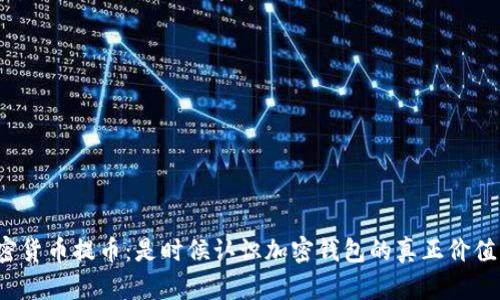 加密货币提币：是时候认识加密钱包的真正价值了！