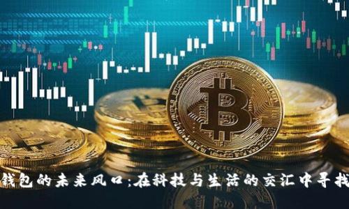 数字钱包的未来风口：在科技与生活的交汇中寻找机遇