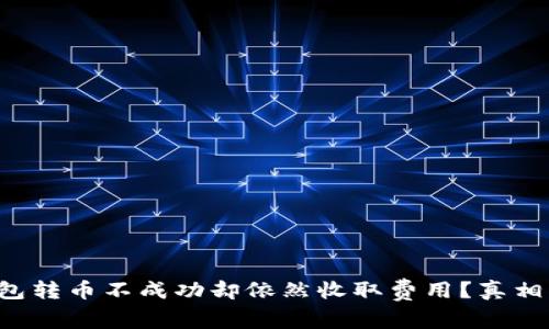 TP钱包转币不成功却依然收取费用？真相揭秘！