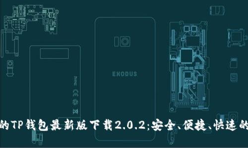 在这里，您无法错过的TP钱包最新版下载2.0.2：安全、便捷、快速的数字资产管理利器！
