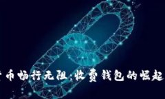 全球数字货币畅行无阻：收费钱包的崛起与未来