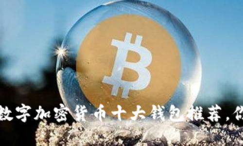 新手必读：数字加密货币十大钱包推荐，你用对了吗？