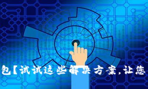 手机打不开TP钱包？试试这些解决方案，让您的资产安全无忧！