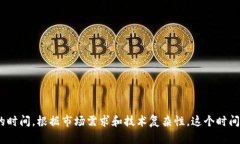 开发一个加密钱包的时间取决于多个因素，包括