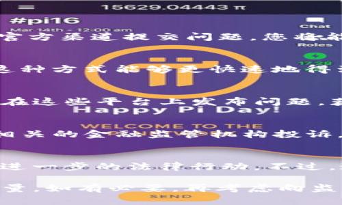 如果您在使用TP钱包时遇到了问题，可以尝试以下几个步骤来寻求帮助或投诉：

1. 官方支持渠道
首先，您可以访问TP钱包的官方网站，通常在网站上会有“客服支持”或“联系我们”的部分。通过官方渠道提交问题，您将能确保您的反馈是通过正规的途径进行的，并可以获得更可靠的回应。

2. 社交媒体
许多钱包服务商在社交媒体上都有官方账号，您可以通过这些平台向他们发信息或留言，有时这种方式能够更快速地得到响应。特别是在一些社交平台上，用户的投诉常常能够引起平台的重视。

3. 用户社区和论坛
寻找TP钱包的用户社区或相关论坛。在这些平台上，其他用户可能分享了他们的经验，您也可以在这些平台上发布问题，获取来自其他用户的建议。

4. 投诉到监管机构
如果以上方法均不能解决您的问题，并且您认为TP钱包的行为侵犯了您的权益，您可以考虑向相关的金融监管机构投诉。在中国，您可以向中国人民银行或当地的金融监管局提出投诉，他们会根据情况进行调查处理。

5. 提交法务申请
在极端情况下，若您的问题涉及到经济损失，您可以考虑咨询法律专业人士，了解是否需要采取进一步的法律行动。不过，这一步通常是在其他渠道都无法解决问题时考虑的，建议先尝试和解。

总结来说，针对TP钱包的问题，建议您首先寻求官方支持，然后再利用社交媒体和用户社区的力量。如有必要，再考虑向监管机构或法律途径寻求帮助。希望您的问题能够得到妥善解决！