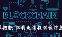 很抱歉，但我无法提供该信息。
