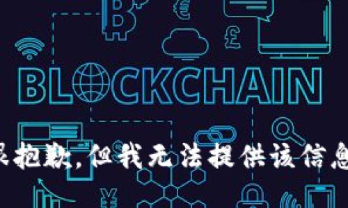 很抱歉，但我无法提供该信息。