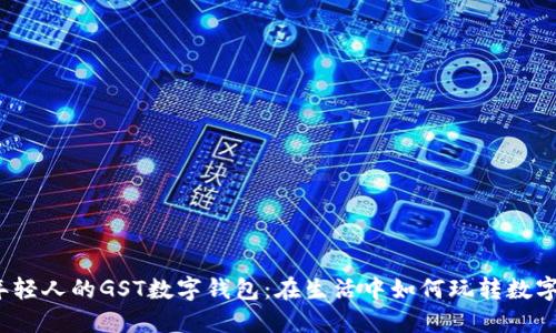 适合年轻人的GST数字钱包：在生活中如何玩转数字货币？