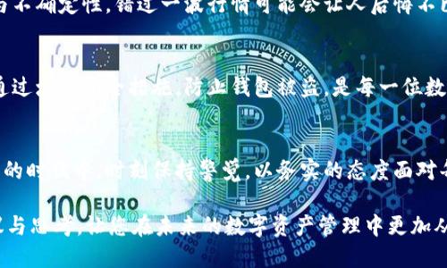 TP钱包被盗了...还能找回来吗？揭秘如何尽快应对与挽回损失
TP钱包,钱包被盗,数字货币安全,资产保卫/guanjianci

引言：数字资产的危机——钱包被盗的恐慌
在数字货币的世界里，TP钱包犹如我们日常生活中的钱包一样，承载着我们的财富与希望。然而，万一它被盗，您会感到怎样的恐慌？是的，这种无助感就像是一扇紧闭的门，背后却是一片迷茫的黑暗......

钱包被盗的情景：那一刻的绝望
想象一下，您正忙于交易，突然发现钱包里的资产不翼而飞。您的心瞬间沉到了谷底——这究竟是怎么回事？是黑客攻击，还是您的一次小心大意？这种疑问如同浪潮般涌来，让人无法平静。

TP钱包被盗后该怎么做？
首先，您需要冷静。即便内心如翻滚的海浪，也要理智应对。以下是您应该立即采取的几个步骤：
ul
listrong立即断开互联网连接：/strong这一步至关重要，切断网络可以防止黑客进一步侵入。/li
listrong检查交易记录：/strong仔细核对最近的交易记录，看看有没有未授权的交易....../li
listrong更改钱包密码：/strong及时更改您钱包的密码，以防止盗贼利用您的旧密码进行更多操作。/li
listrong联系TP钱包客服：/strong向他们寻求帮助，描述您的情况，看看他们能否提供解决方案。/li
listrong报警：/strong虽然成功找回的可能性较小，但报警可以为您提供一个法律保障。/li
/ul

被盗资产能否找回？冷静看待损失
大多数情况下，数字货币被盗后，资产是很难被找回的。这是由于区块链技术的特性：交易一旦确认，就不可逆转。好比是在巨人的手中妥妥地抓住了一把沙，越是用力，流失得越快……

如何提升数字资产的安全性？
如果您不想再次经历这样的痛苦，增强钱包的安全性是重中之重。下面分享几条有效的安全建议：
ol
listrong开启双重身份验证：/strong这是确保账户安全的第一步。在您登录账户时，系统可能会再发送一个验证码给您，这就像在为您的数字财富上了一道铁门。/li
listrong使用硬件钱包：/strong这种钱包是将资产存储在离线设备上，安全性要高得多。这就如同把黄金藏在银行保险箱，而不是随意放在家中。/li
listrong保持软件更新：/strong定期更新钱包的软件版本，以防止黑客利用漏洞进行攻击。/li
listrong加强密码的复杂性：/strong使用字母、数字和特殊符号的组合，避免使用“123456”等简单密码。/li
/ol

心理准备——加密货币的风险与收益
在进入数字货币投资之前，您应具备心理准备。这是一个高风险的领域，时常伴随着波动与不确定性。错过一波行情可能会让人后悔不已，但认真分析市场，保持冷静，可以让投资者在风云变幻的市场中更从容应对。

总结：安全第一，财富第二
无论您是数字货币的新手还是老玩家，都应该牢记一个重要的信念：安全永远在第一位！通过增强安全措施，防止钱包被盗，是每一位数字资产用户的责任。即使遇到不幸，也要在风暴中学习如何更好地保护自己的资产……

后记：对未来的思考
随着数字货币的普及，投资者的保护意识也在逐渐增强。我们必须在这个充满机遇与挑战的时代中，时刻保持警觉，以务实的态度面对每一次投资决策。希望每一位用户都能在安全的环境中，享受数字货币带来的乐趣与收益。

现在，您是否对TP钱包的安全性有了更深的认识？希望本文能够为您提供一些实用的建议与思考，让您在未来的数字资产管理中更加从容，纵使风浪再大，也能安然走过……