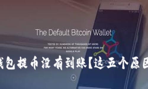 为什么向TP钱包提币没有到账？这五个原因你不得不知！