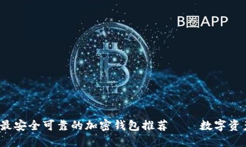 2023年最安全可靠的加密钱包推荐——数字资产保卫战